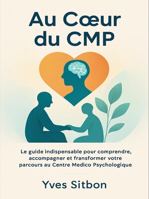 cover image of Au Cœur du CMP – Le Guide Humain et Thérapeutique pour Comprendre, Guérir et Avancer